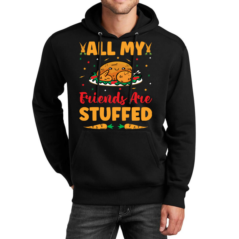 Thanksgiving Turkey All My Friends Are Stuffed Unisex Hoodie | Artistshot