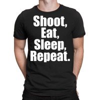 Eat Sleep Shoot Repeat T-shirt | Artistshot