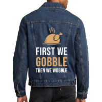 Thanksgiving Turkey First We Gobble Then We Wobble Men Denim Jacket | Artistshot