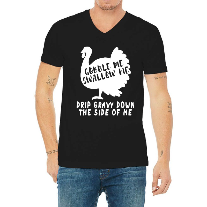 Thanksgiving Turkey Gobble Me Swallow Me Drip Gravy Down The Side Of M V-neck Tee | Artistshot