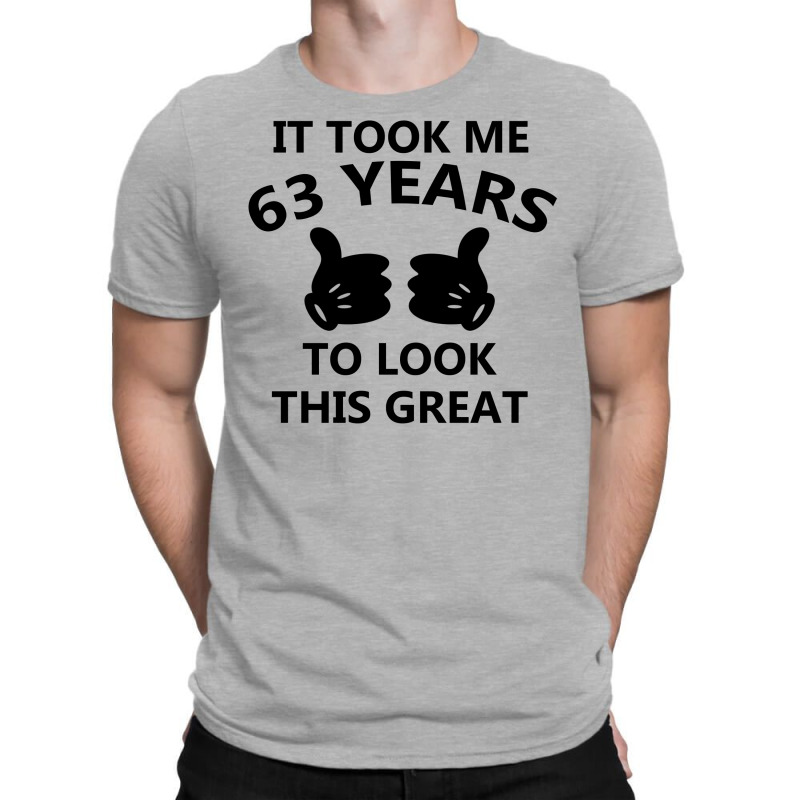 It Took Me 63 Years To Look This Great T-shirt | Artistshot