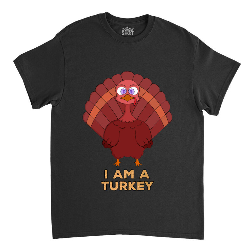 Thanksgiving Turkey I Am A Turkey Classic T-shirt | Artistshot