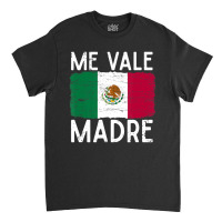 Me Vale Madre Spanish Slang Quote Mexican Flag Classic T-shirt | Artistshot