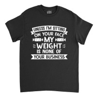 Womens Unless I'm Sitting On Your Face My Weight Quote V-neck Classic T-shirt | Artistshot