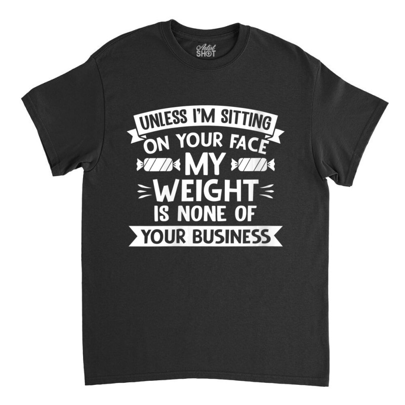 Womens Unless I'm Sitting On Your Face My Weight Quote V-neck Classic T-shirt by cm-arts | Artistshot