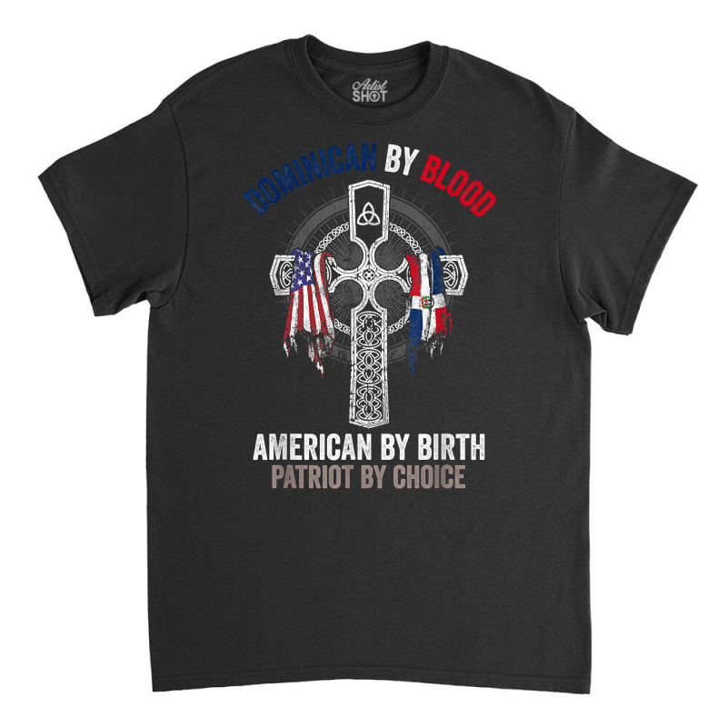 Dominican By Blood American By Birth Dominican Republic Flag T Shirt Classic T-shirt by cm-arts | Artistshot