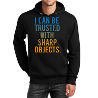 I Can Be Trusted With Sharp Objects Unisex Hoodie | Artistshot