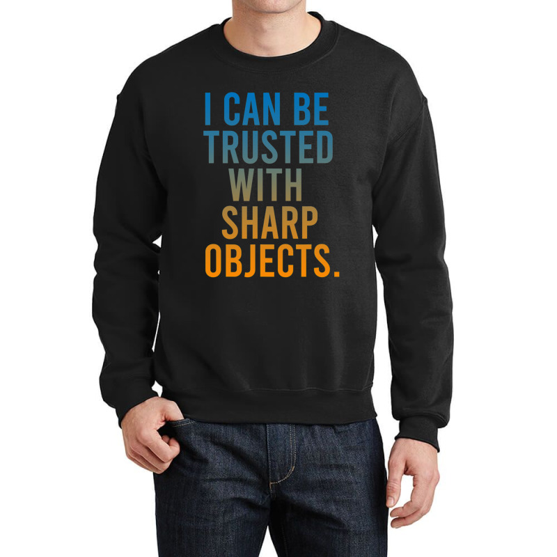 I Can Be Trusted With Sharp Objects Crewneck Sweatshirt | Artistshot