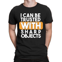 I Can Be Trusted With Sharp Objects T-shirt | Artistshot