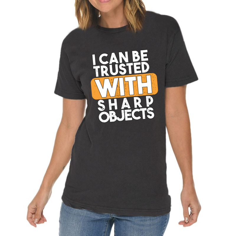 I Can Be Trusted With Sharp Objects Vintage T-shirt | Artistshot