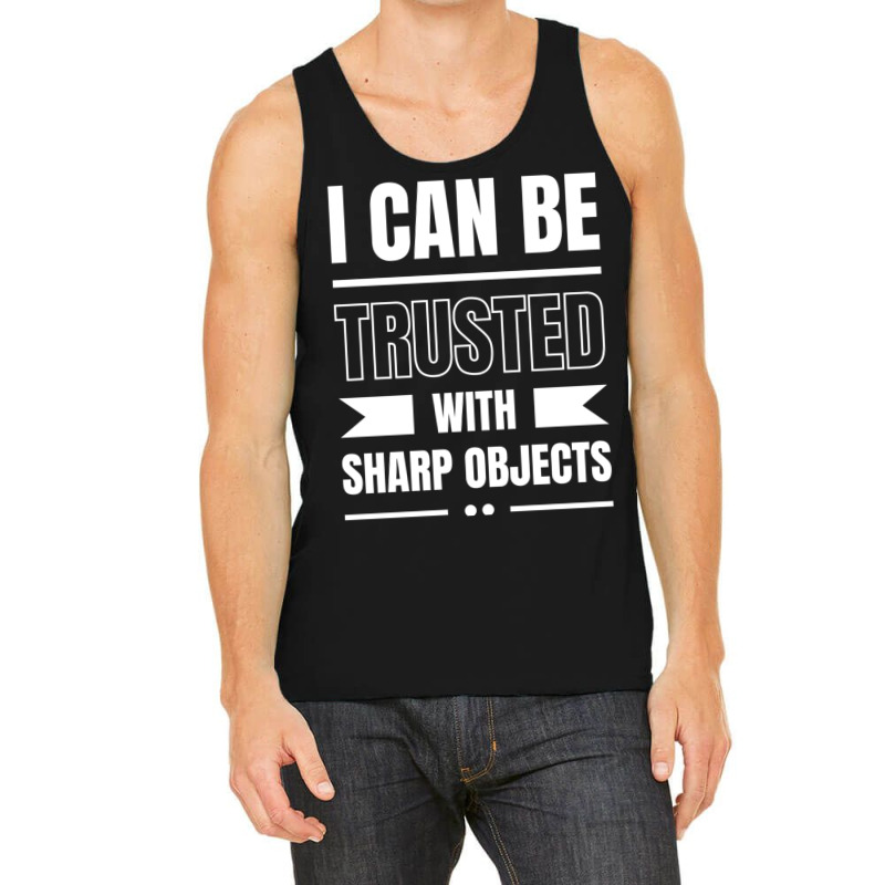 I Can Be Trusted With Sharp Objects Tank Top | Artistshot