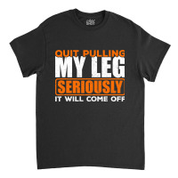 Quit Pulling My Leg Ampu Wheelchair Prosthetic Classic T-shirt | Artistshot