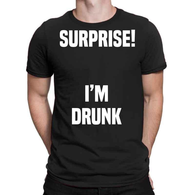 Surprise I Am Drunk T-shirt | Artistshot