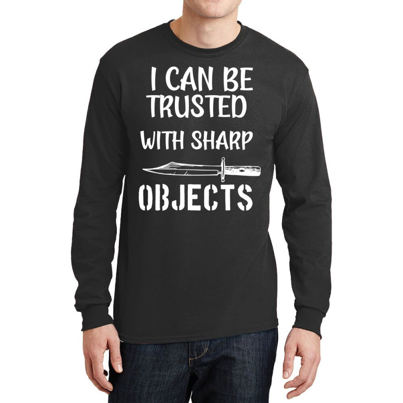 I Can Be Trusted With Sharp Objects   (5) Long Sleeve Shirts | Artistshot