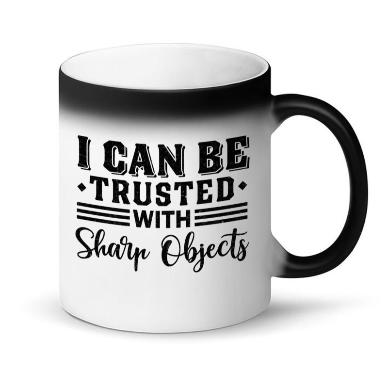 I Can Be Trusted With Sharp Objects   (9) Magic Mug | Artistshot