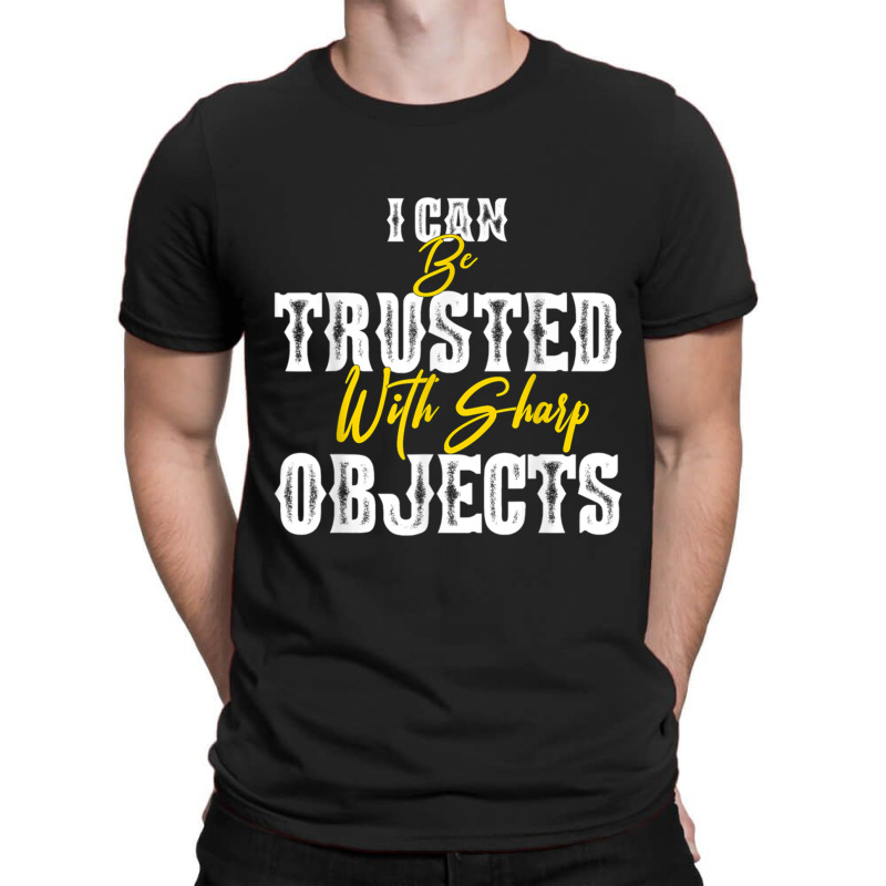 I Can Be Trusted With Sharp Objects  (5) T-shirt | Artistshot