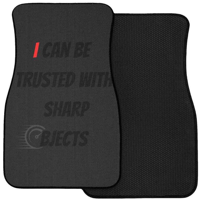 I Can Be Trusted With Sharp Objects Fast Front Car Mat | Artistshot