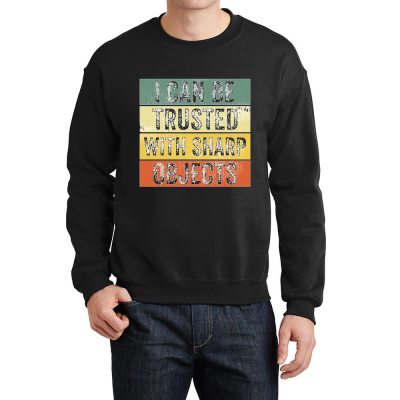 I Can Be Trusted With Sharp Objects Funny I Can Be Trusted With Sharp  Crewneck Sweatshirt | Artistshot