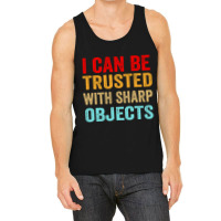 I Can Be Trusted With Sharp Objects Funny Trusted Tank Top | Artistshot