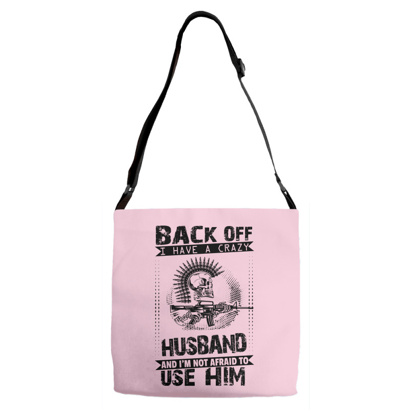 Back Off I Have A Crazy Husband And I Am Not Afraid To Use Him Adjustable Strap Totes | Artistshot