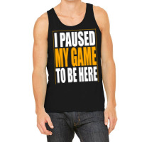 I Paused My Game Tank Top | Artistshot