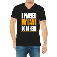 I Paused My Game V-neck Tee | Artistshot