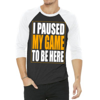 I Paused My Game 3/4 Sleeve Shirt | Artistshot