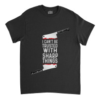 I Can Be Trusted With Sharp Objects Vintage Funny Cool Typography Classic T-shirt | Artistshot