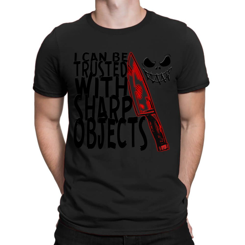 I Can Be Trusted With Sharp Objects, T-shirt | Artistshot