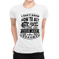 I Don't Know How To Act My Age Funny Birthday Novelty Item Pullover Ho Ladies Fitted T-shirt | Artistshot