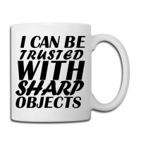 I Can Be  Trusted  With Sharp  Objects Coffee Mug | Artistshot