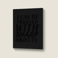 I Can Be  Trusted  With Sharp  Objects Portrait Canvas Print | Artistshot