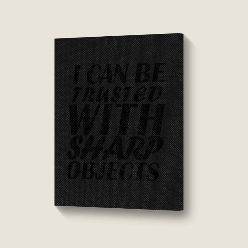 I Can Be  Trusted  With Sharp  Objects Portrait Canvas Print | Artistshot