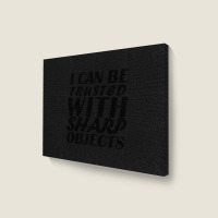 I Can Be  Trusted  With Sharp  Objects Landscape Canvas Print | Artistshot