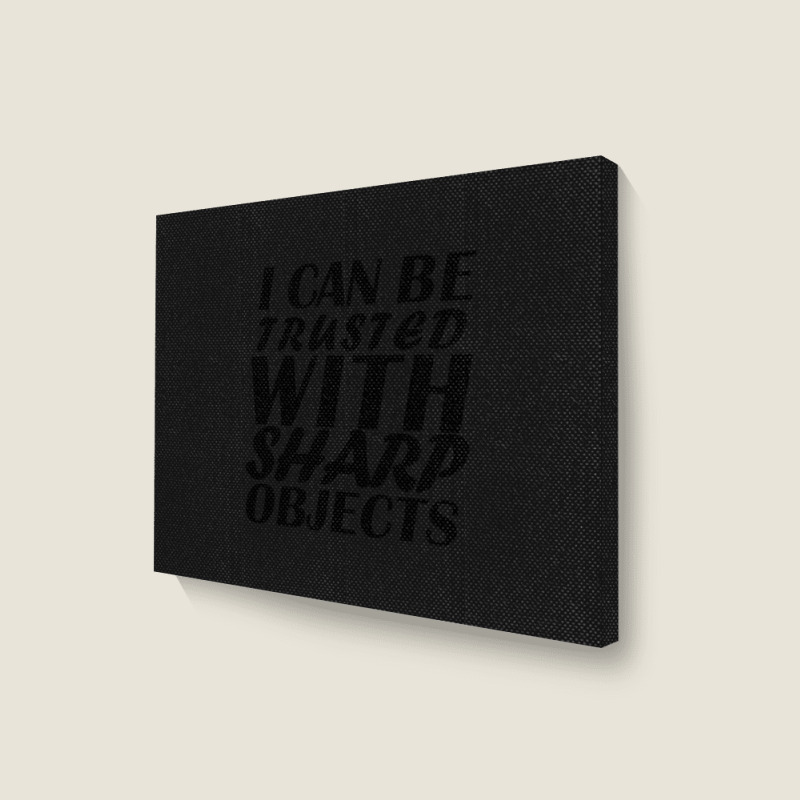 I Can Be  Trusted  With Sharp  Objects Landscape Canvas Print | Artistshot