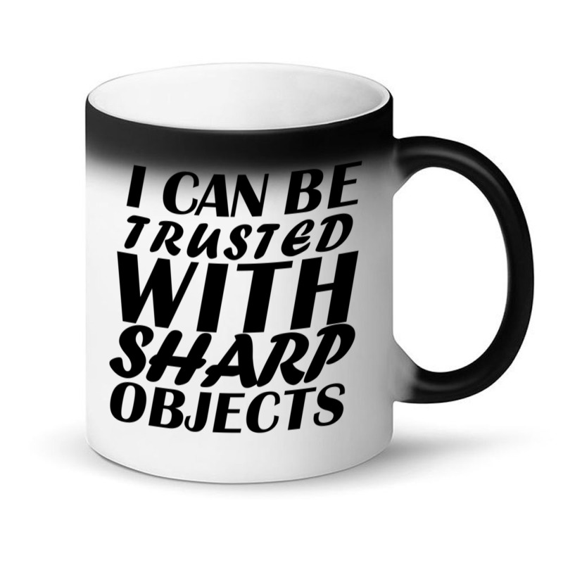 I Can Be  Trusted  With Sharp  Objects Magic Mug | Artistshot