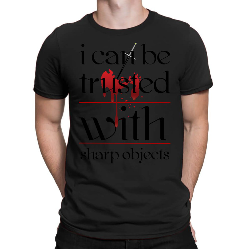 I Can Be Trusted With Sharp Objects T-shirt | Artistshot