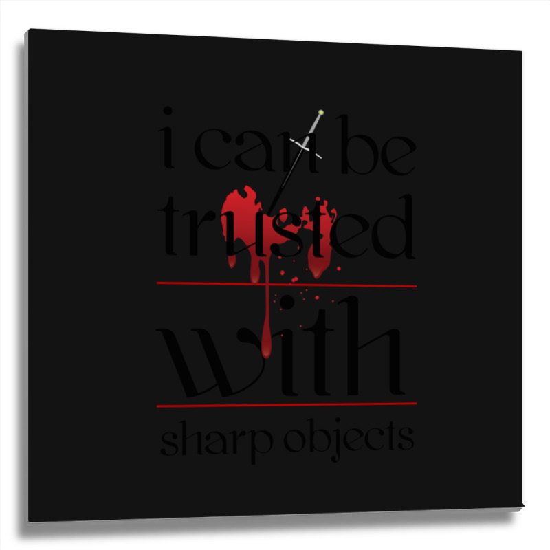 I Can Be Trusted With Sharp Objects Metal Print Square | Artistshot