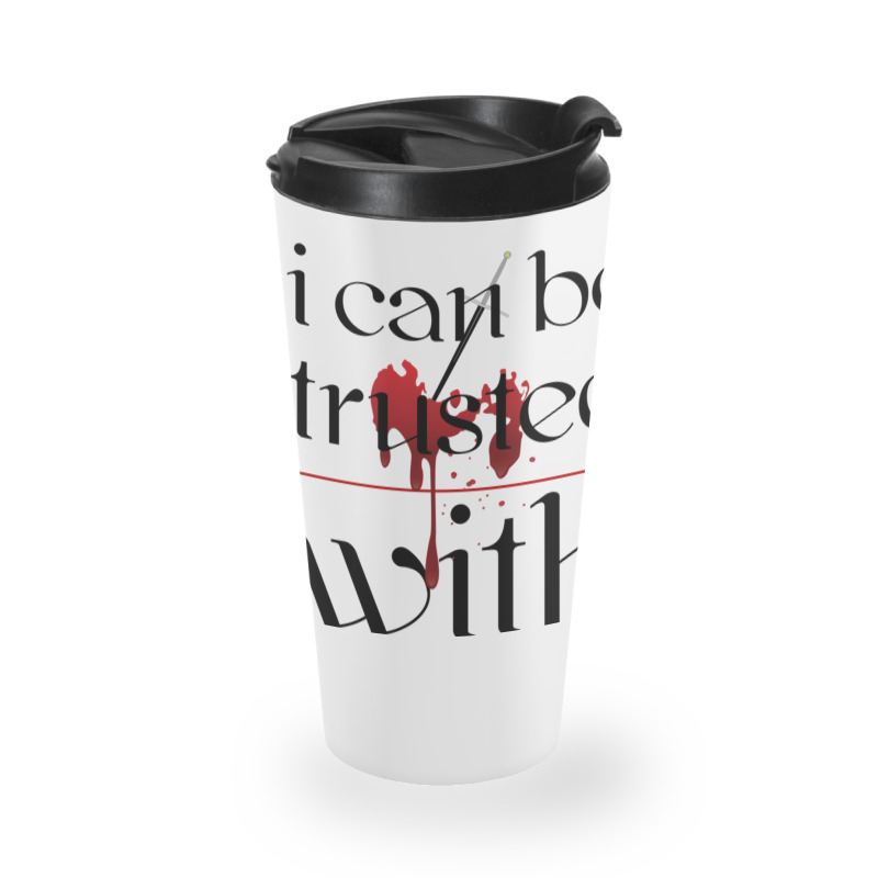 I Can Be Trusted With Sharp Objects Travel Mug | Artistshot