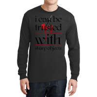 I Can Be Trusted With Sharp Objects Long Sleeve Shirts | Artistshot