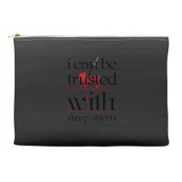 I Can Be Trusted With Sharp Objects Accessory Pouches | Artistshot