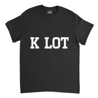 K Lot Classic T-shirt | Artistshot