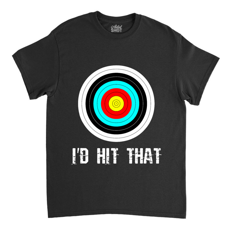 I'd Hit That Archery Shooting Target Funny Classic T-shirt | Artistshot