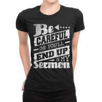 Be Careful Or You'll End Up In My Sermon Pastor Preacher Ladies Fitted T-shirt | Artistshot