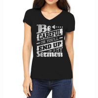 Be Careful Or You'll End Up In My Sermon Pastor Preacher Women's V-neck T-shirt | Artistshot