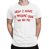 Now I Have A Machine Gun Ho Ho Ho T-shirt | Artistshot