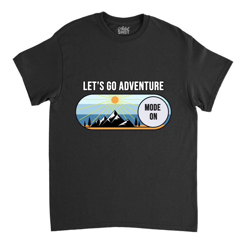 Let's Go Adventure Mode Shirt Classic T-shirt by behindcedar22 | Artistshot