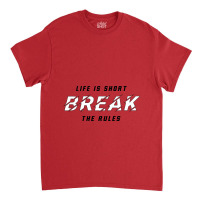 Life Is Short Break The Rules 1 Classic T-shirt | Artistshot