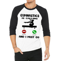 Gymnastics Is Calling I Have To Go 3/4 Sleeve Shirt | Artistshot