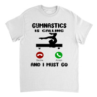 Gymnastics Is Calling I Have To Go Classic T-shirt | Artistshot